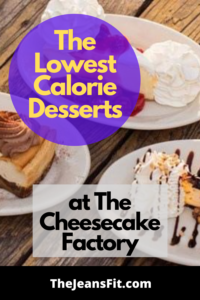 the lowest calorie desserts at the cheesecake factory from The Jeans Fit