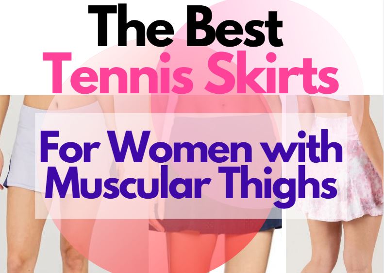 the best tennis skirt brands for big thighs and tennis skirts for muscular thighs