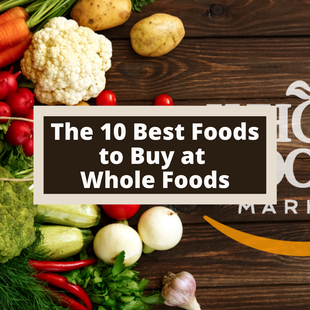 The 10 best things to buy at Whole Foods.